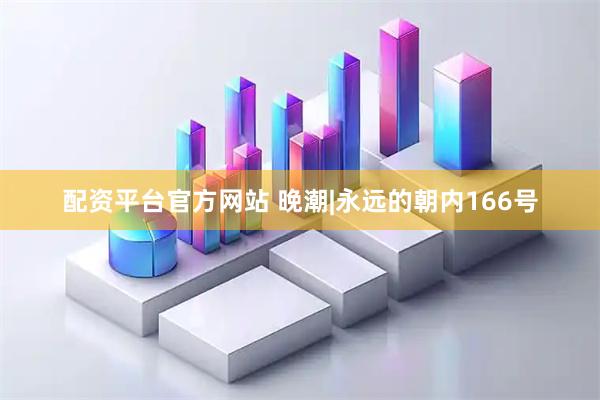 配资平台官方网站 晚潮|永远的朝内166号