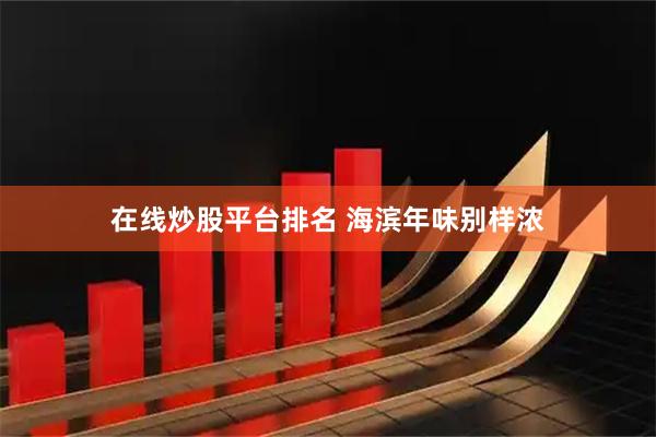 在线炒股平台排名 海滨年味别样浓
