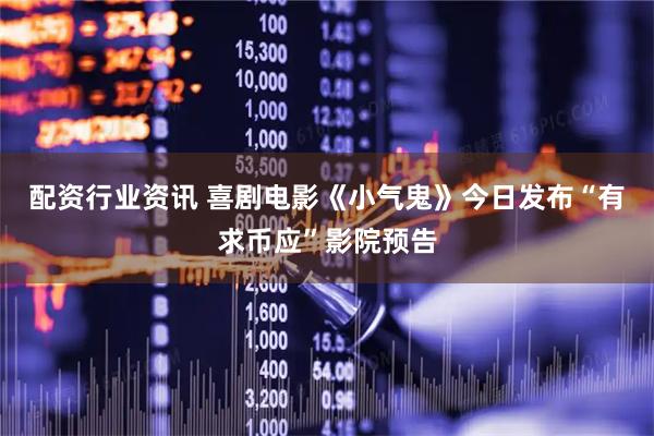 配资行业资讯 喜剧电影《小气鬼》今日发布“有求币应”影院预告
