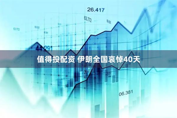 值得投配资 伊朗全国哀悼40天